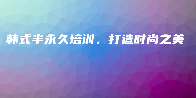 韓式半永久培訓(xùn)，打造時尚之美插圖
