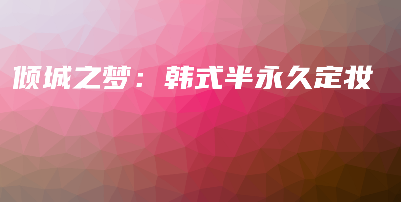 傾城之夢：韓式半永久定妝插圖