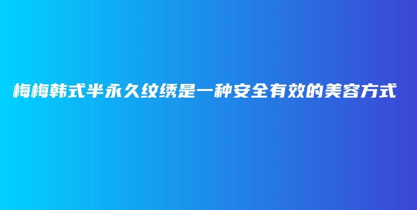 梅梅韓式半永久紋繡是一種安全有效的美容方式插圖