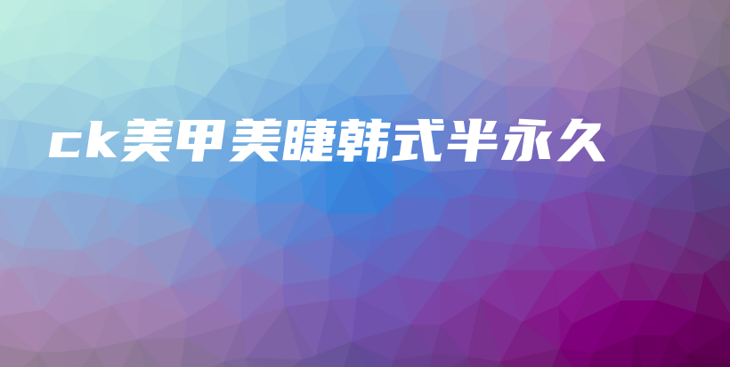 ck美甲美睫韓式半永久插圖