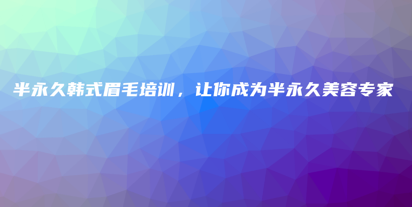 半永久韓式眉毛培訓(xùn)，讓你成為半永久美容專(zhuān)家插圖