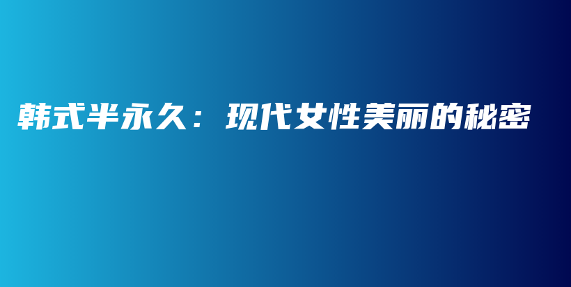 韓式半永久：現(xiàn)代女性美麗的秘密插圖
