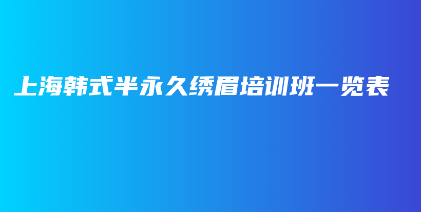 上海韓式半永久繡眉培訓(xùn)班一覽表插圖