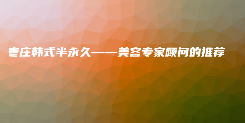 棗莊韓式半永久——美容專家顧問的推薦插圖