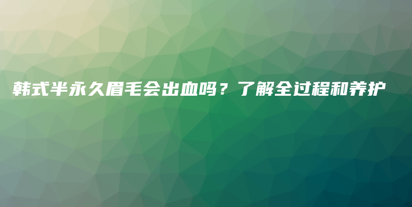 韓式半永久眉毛會出血嗎？了解全過程和養(yǎng)護(hù)插圖