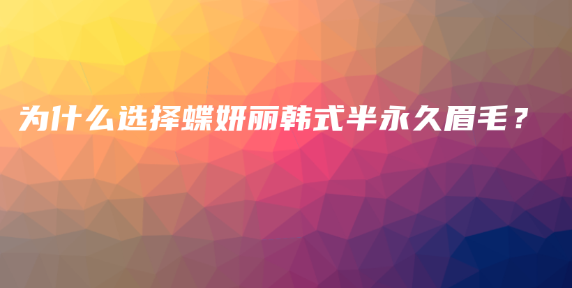 為什么選擇蝶妍麗韓式半永久眉毛？插圖