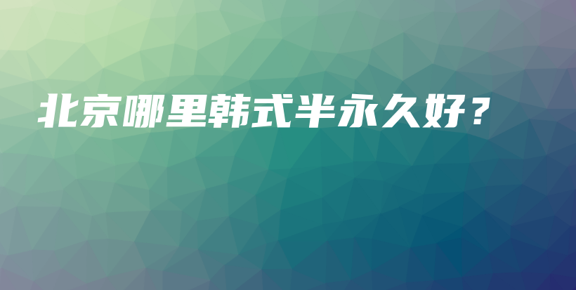 北京哪里韓式半永久好？插圖