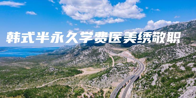 韓式半永久學(xué)費(fèi)醫(yī)美繡敬職插圖
