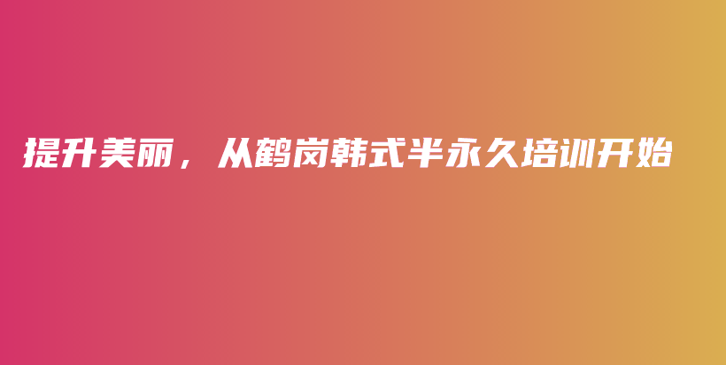 提升美麗，從鶴崗韓式半永久培訓開始插圖