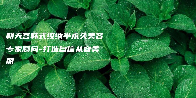 朝天宮韓式紋繡半永久美容專家顧問-打造自信從容美麗插圖
