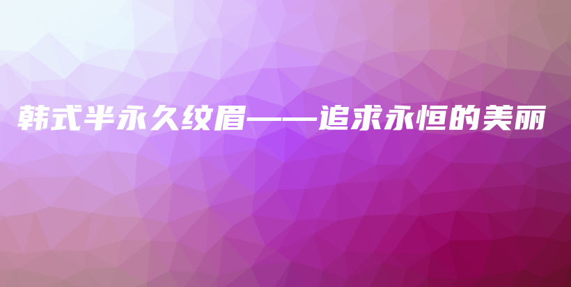 韓式半永久紋眉——追求永恒的美麗插圖