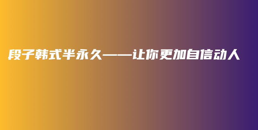 段子韓式半永久——讓你更加自信動人插圖
