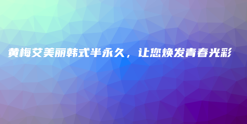 黃梅艾美麗韓式半永久，讓您煥發(fā)青春光彩插圖