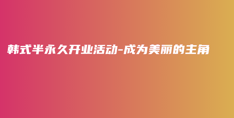 韓式半永久開業(yè)活動(dòng)-成為美麗的主角插圖