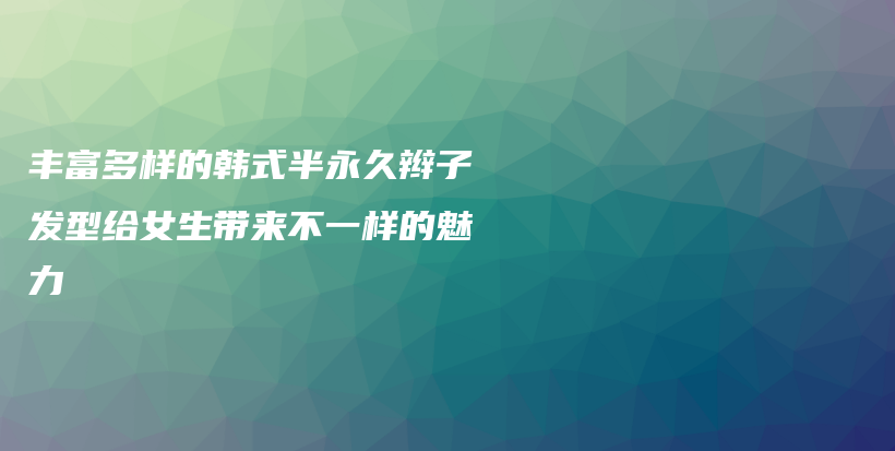 豐富多樣的韓式半永久辮子發(fā)型給女生帶來不一樣的魅力插圖