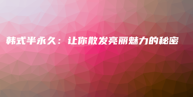 韓式半永久：讓你散發(fā)亮麗魅力的秘密插圖