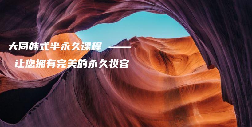 大同韓式半永久課程 —— 讓您擁有完美的永久妝容插圖