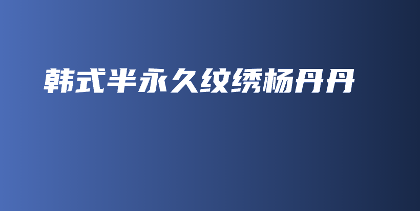韓式半永久紋繡楊丹丹插圖
