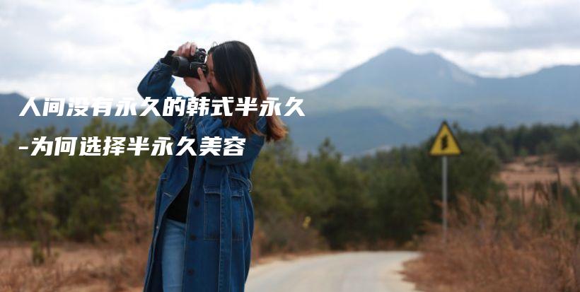 人間沒有永久的韓式半永久-為何選擇半永久美容插圖