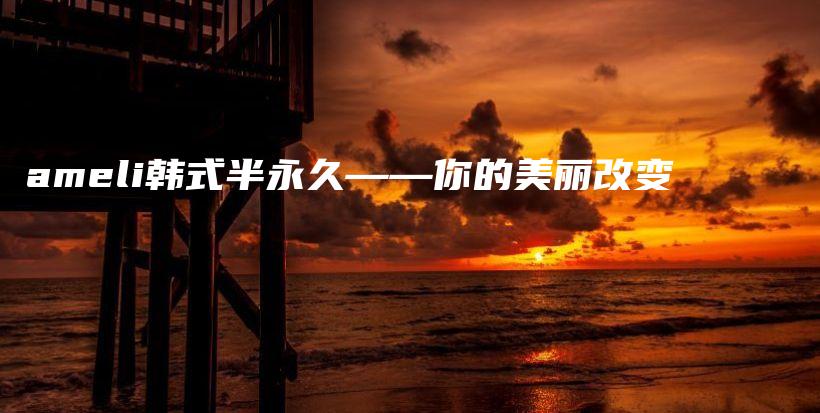 ameli韓式半永久——你的美麗改變插圖