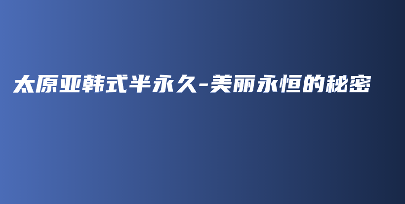 太原亞韓式半永久-美麗永恒的秘密插圖