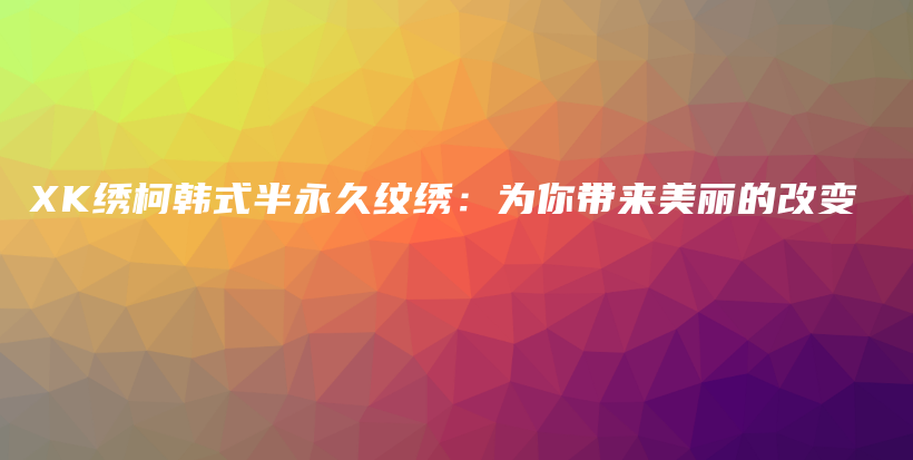 XK繡柯韓式半永久紋繡：為你帶來美麗的改變插圖