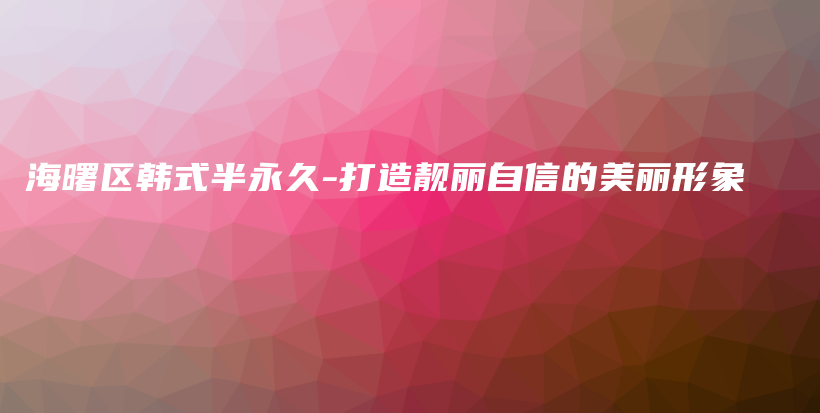 海曙區(qū)韓式半永久-打造靚麗自信的美麗形象插圖