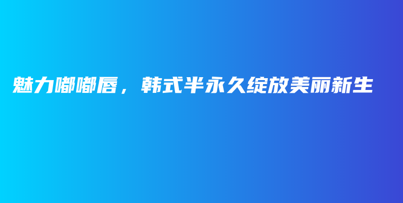 魅力嘟嘟唇，韓式半永久綻放美麗新生插圖