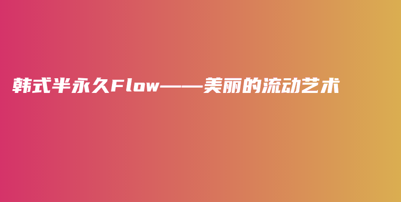 韓式半永久Flow——美麗的流動(dòng)藝術(shù)插圖