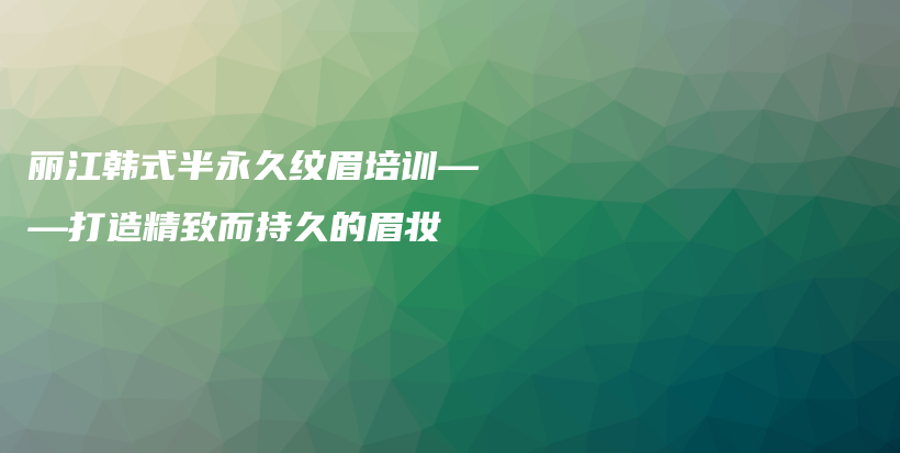 麗江韓式半永久紋眉培訓(xùn)——打造精致而持久的眉妝插圖