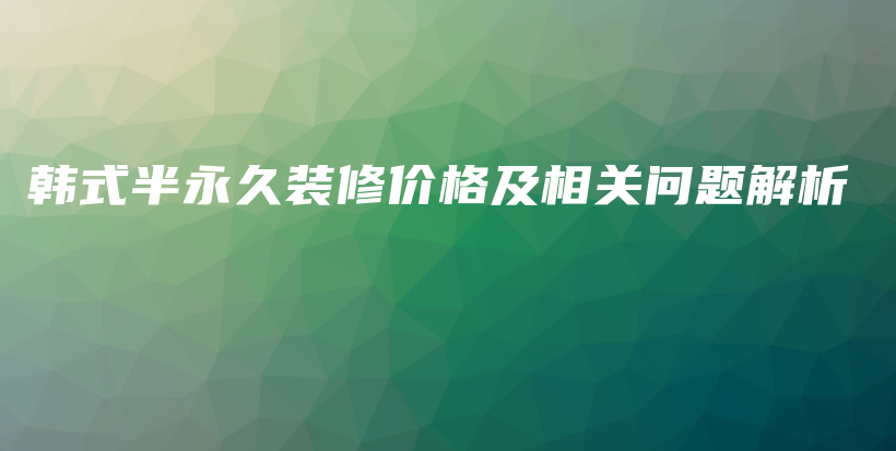 韓式半永久裝修價格及相關問題解析插圖