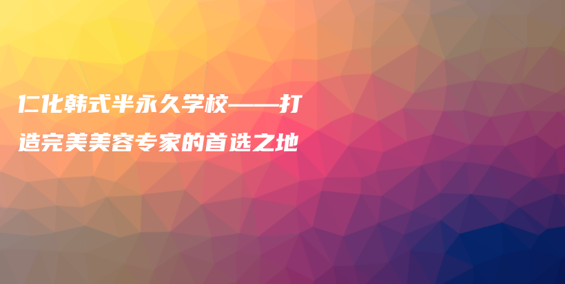 仁化韓式半永久學(xué)?！蛟焱昝烂廊輰＜业氖走x之地插圖