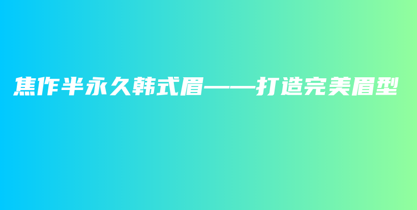 焦作半永久韓式眉——打造完美眉型插圖