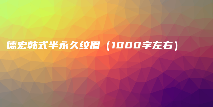 德宏韓式半永久紋眉（1000字左右）插圖