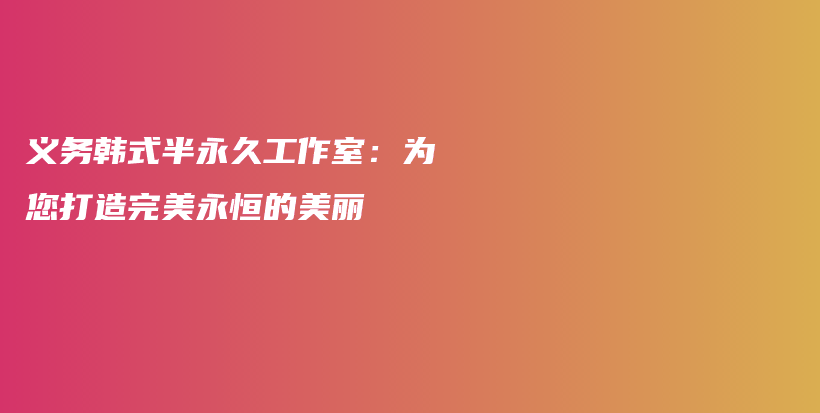義務(wù)韓式半永久工作室：為您打造完美永恒的美麗插圖