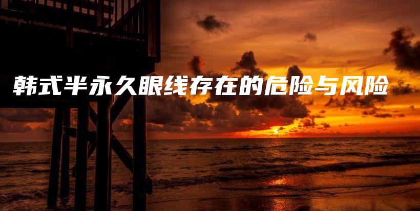 韓式半永久眼線存在的危險(xiǎn)與風(fēng)險(xiǎn)插圖