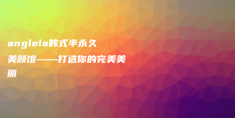 anglela韓式半永久美顏館——打造你的完美美麗插圖