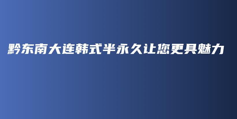 黔東南大連韓式半永久讓您更具魅力插圖