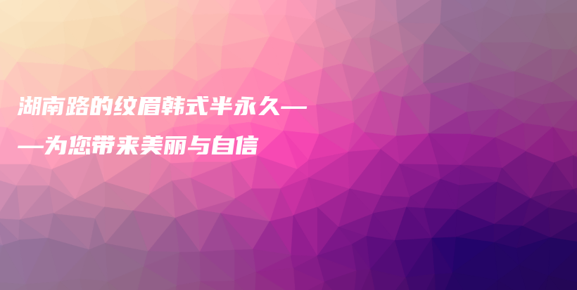 湖南路的紋眉韓式半永久——為您帶來美麗與自信插圖