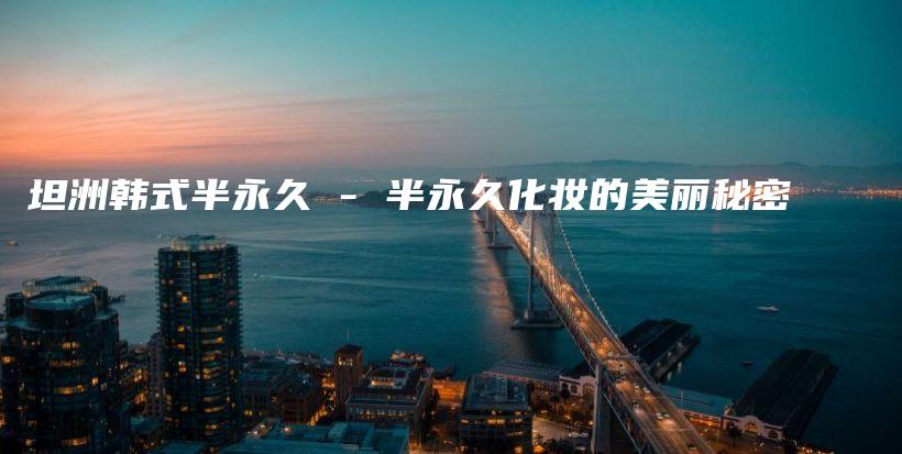 坦洲韓式半永久 – 半永久化妝的美麗秘密插圖