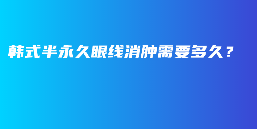 韓式半永久眼線消腫需要多久？插圖