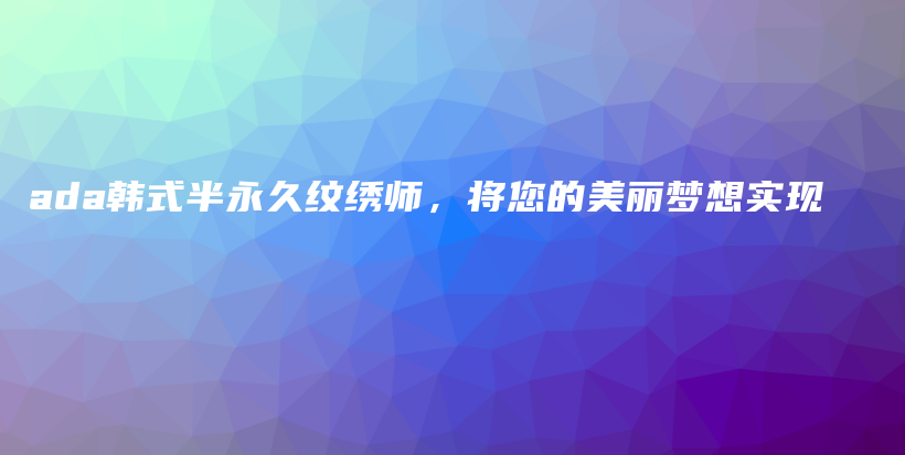 ada韓式半永久紋繡師，將您的美麗夢(mèng)想實(shí)現(xiàn)插圖