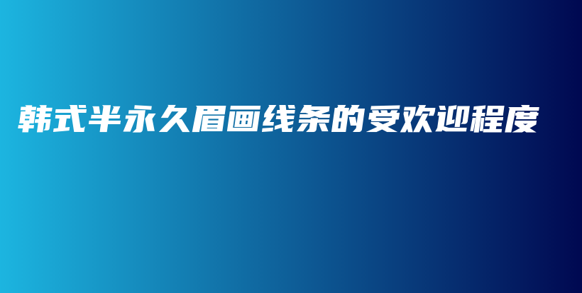 韓式半永久眉畫線條的受歡迎程度插圖