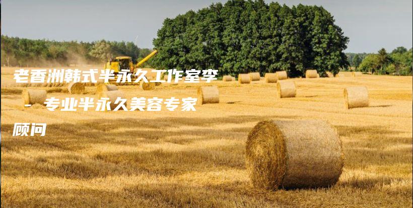 老香洲韓式半永久工作室李 – 專業(yè)半永久美容專家顧問插圖