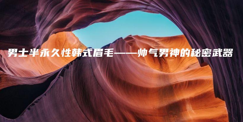 男士半永久性韓式眉毛——帥氣男神的秘密武器插圖