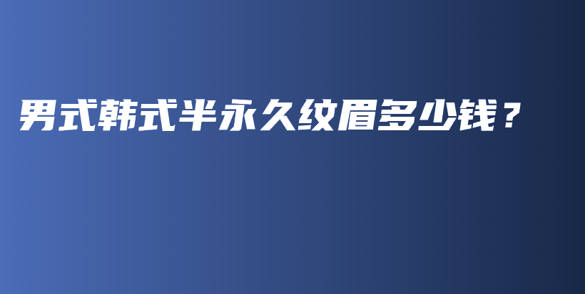 男式韓式半永久紋眉多少錢？插圖