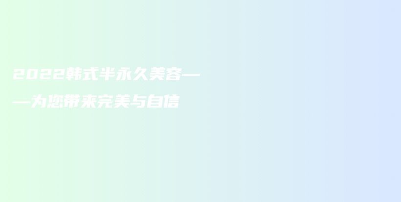 2022韓式半永久美容——為您帶來完美與自信插圖
