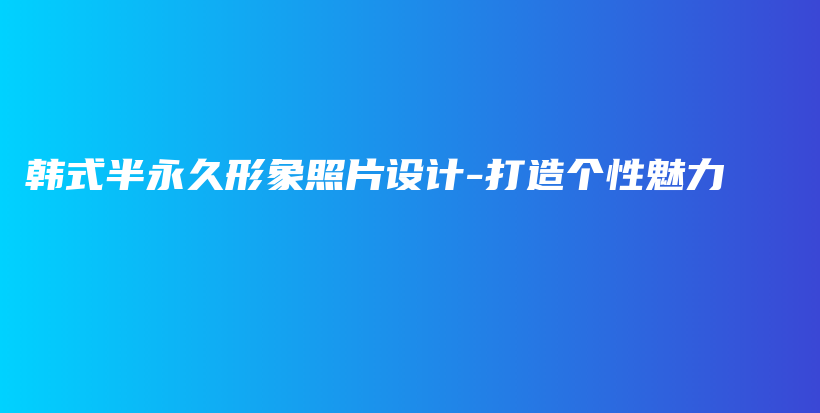 韓式半永久形象照片設(shè)計(jì)-打造個(gè)性魅力插圖