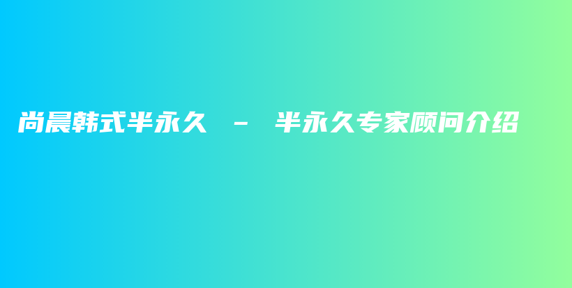 尚晨韓式半永久 – 半永久專家顧問介紹插圖