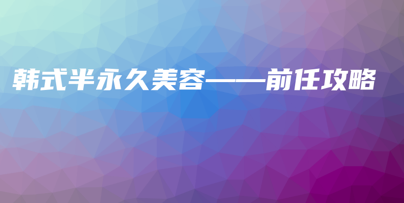 韓式半永久美容——前任攻略插圖